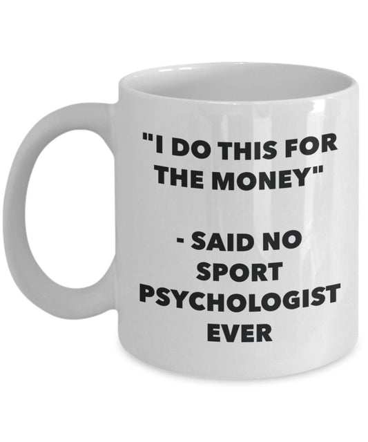 "I Do This for the Money" - Said No Sport Psychologist Ever Mug - Funny Tea Hot Cocoa Coffee Cup - Novelty Birthday Christmas Anniversary Gag Gifts Id