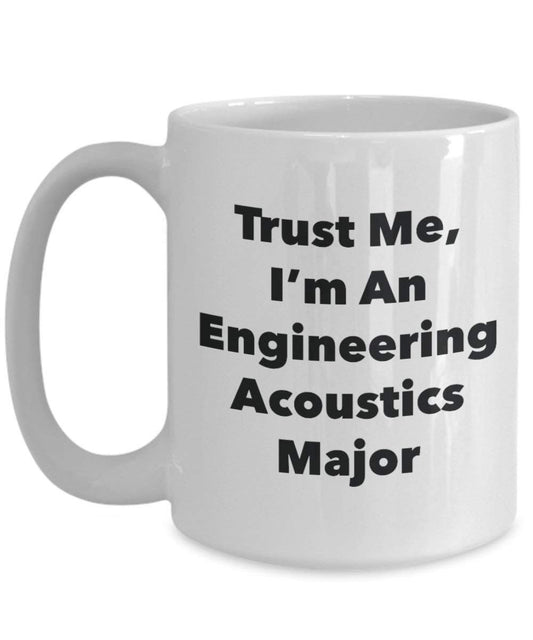 Trust Me, I'm An Engineering Acoustics Major Mug - Funny Coffee Cup - Cute Graduation Gag Gifts Ideas for Friends and Classmates