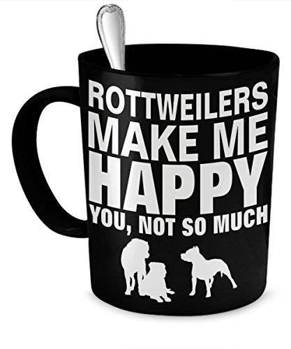 Rottweiler Mug - Rottweilers Make Me Happy, Not So Much - Rottweiler Gifts