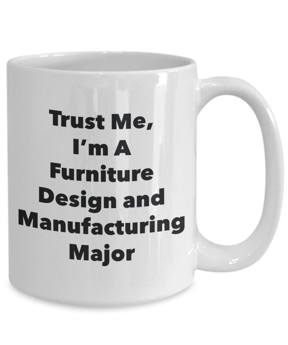 Trust Me, I'm A Furniture Design and Manufacturing Major Mug - Funny Coffee Cup - Cute Graduation Gag Gifts Ideas for Friends and Classmates (15oz)