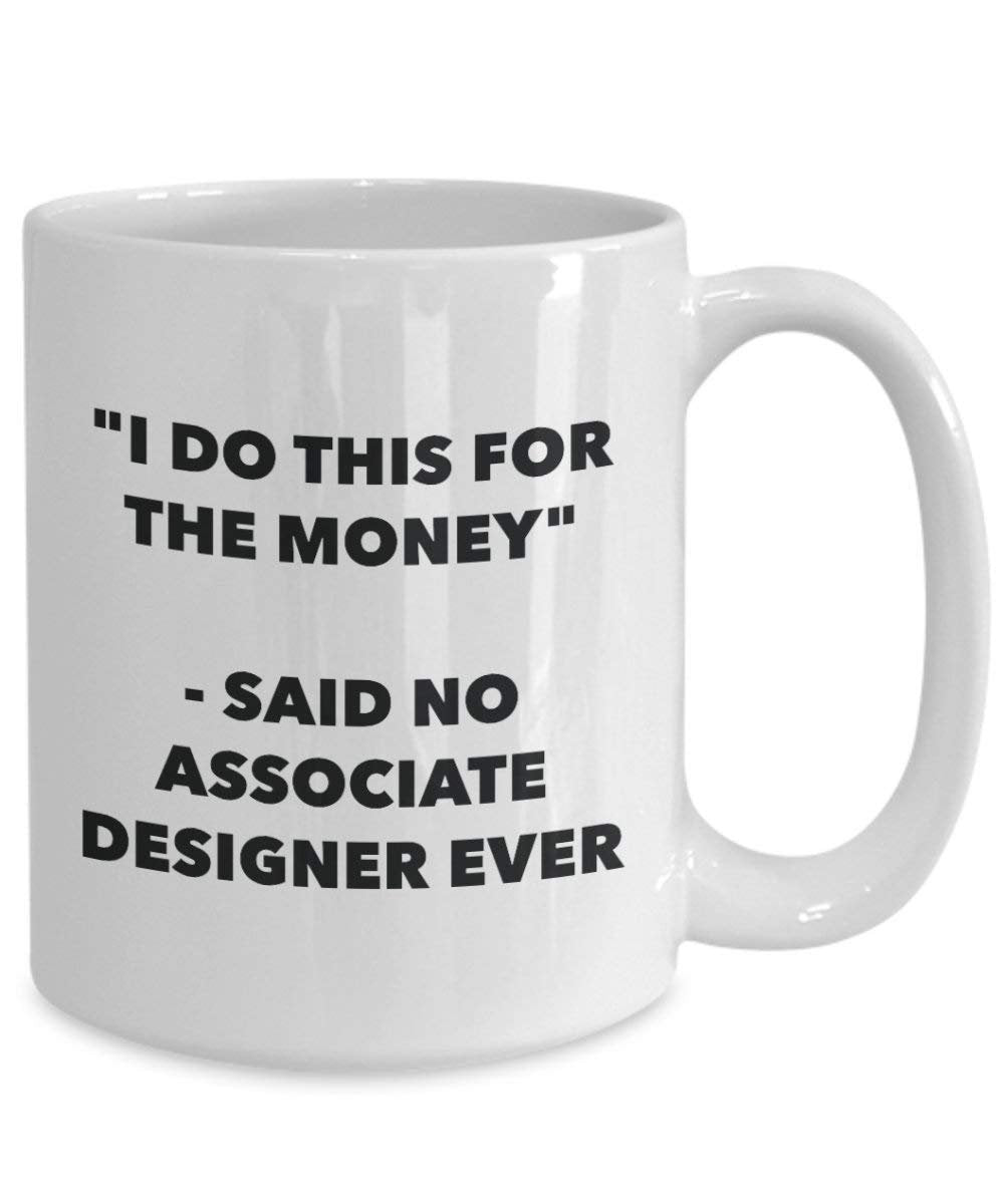 I Do diese Tasse für das Geld – Said No Associate Designer Ever – Funny Kaffeetasse – Neuheit Geburtstag Weihnachten Gag Geschenke Idee 11oz weiß