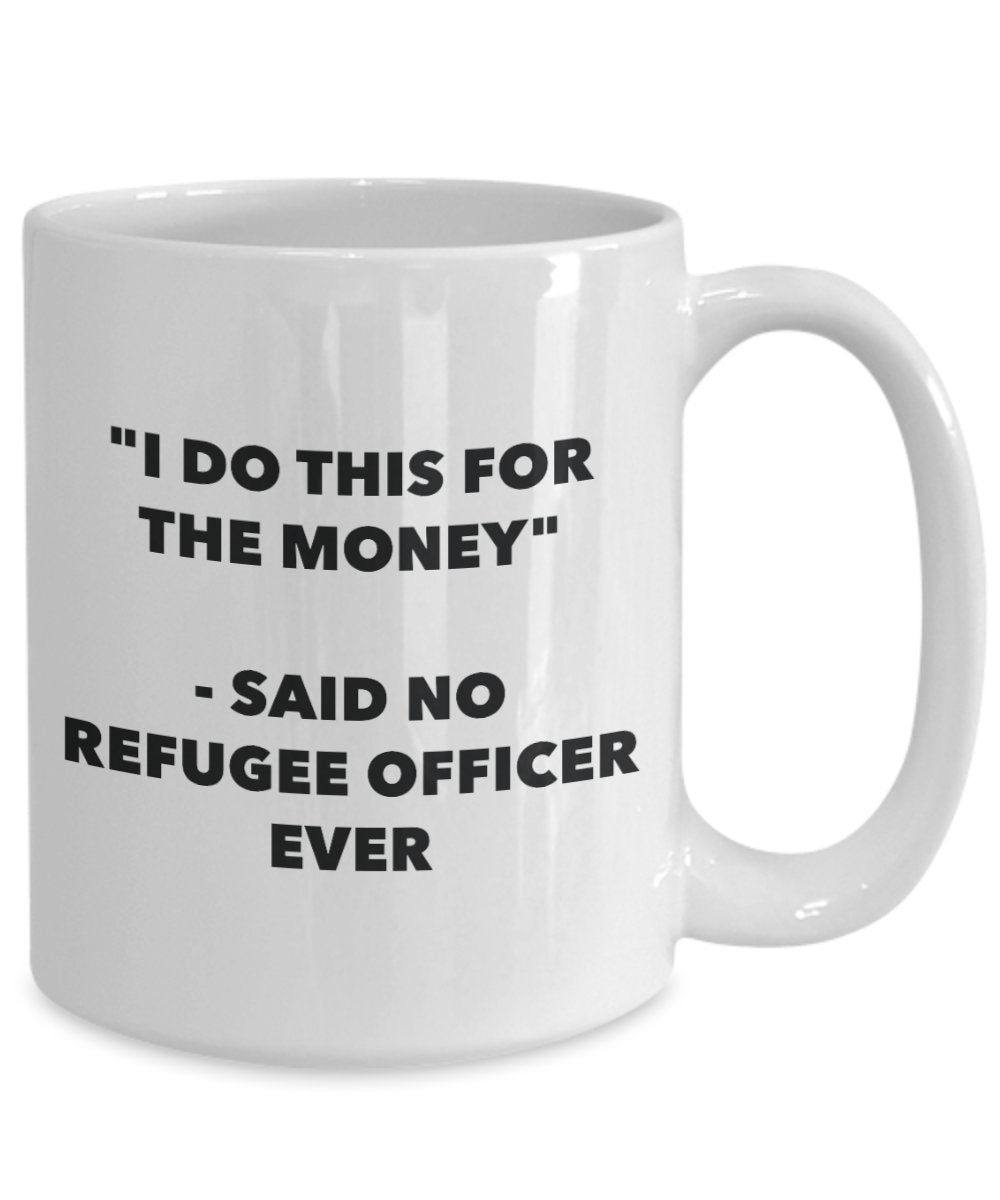 "I Do This for the Money" - Said No Refugee Officer Ever Mug - Funny Tea Hot Cocoa Coffee Cup - Novelty Birthday Christmas Anniversary Gag Gifts Idea
