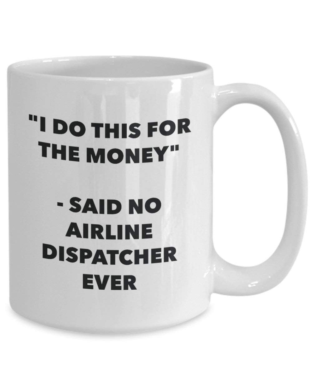 I Do This for the Money - Said No Airline Dispatcher Ever Mug - Funny Coffee Cup - Novelty Birthday Christmas Gag Gifts Idea