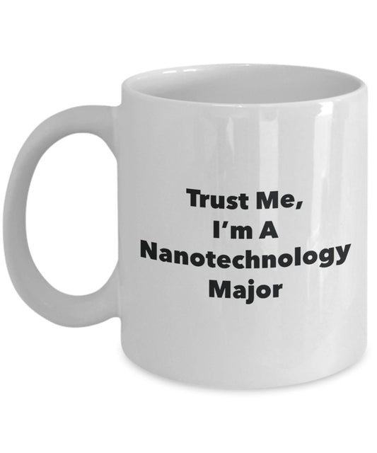 Trust Me, I'm A Nanotechnology Major Mug - Funny Tea Hot Cocoa Coffee Cup - Novelty Birthday Christmas Anniversary Gag Gifts Idea