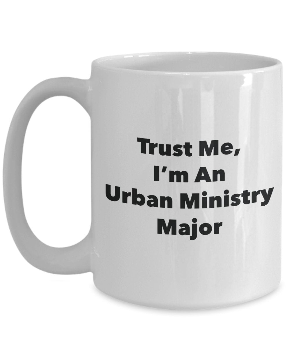 Trust Me, I'm An Urban Ministry Major Mug - Funny Tea Hot Cocoa Coffee Cup - Novelty Birthday Christmas Anniversary Gag Gifts Idea