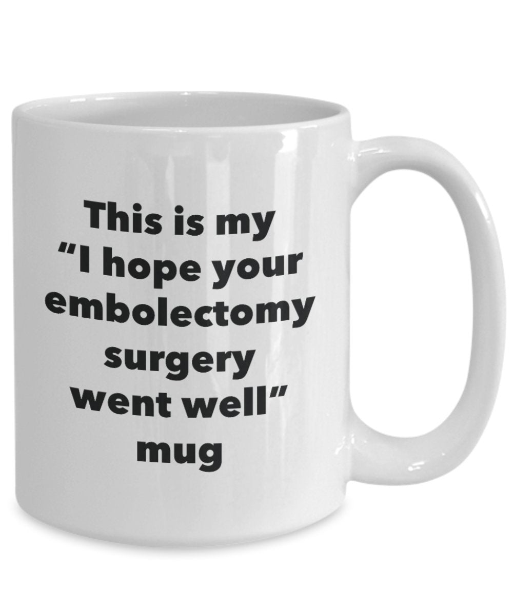 This is My "I Hope Your Embolectomy Surgery Went Well" Mug - Funny Tea Hot Cocoa Coffee Cup - Novelty Birthday Christmas Anniversary Gag Gifts Idea