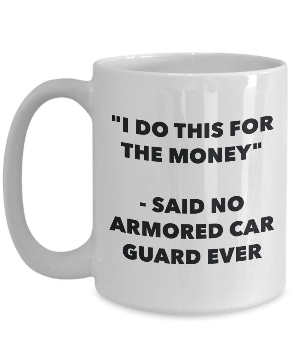 I Do diese Tasse für das Geld – Said No Gepanzertes Fahrzeug Guard Ever – Funny Kaffeetasse – Neuheit Geburtstag Weihnachten Gag Geschenke Idee