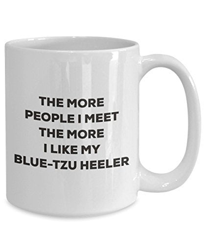 The More People I Meet The More I Like My Blue-tzu Heeler Mug - Funny Coffee Cup - Christmas Dog Lover Cute Gag Gifts Idea