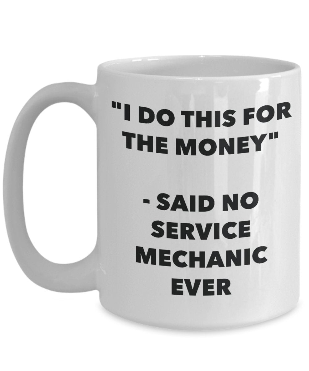 "I Do This for the Money" - Said No Service Mechanic Ever Mug - Funny Tea Hot Cocoa Coffee Cup - Novelty Birthday Christmas Anniversary Gag Gifts Idea