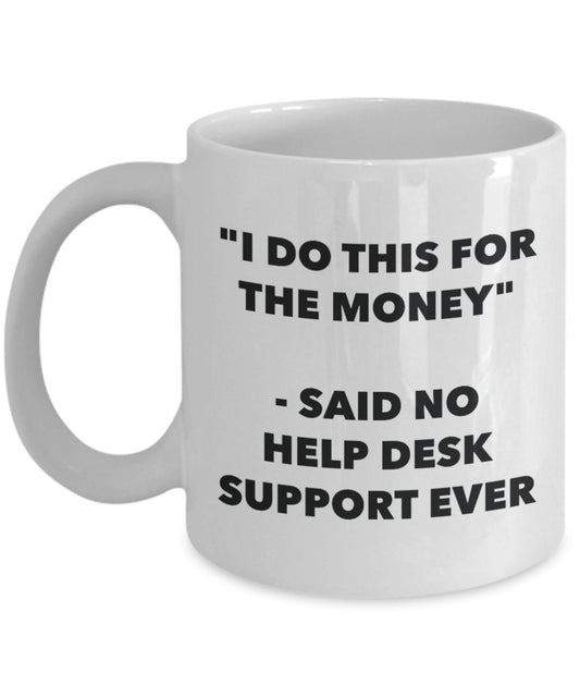 "I Do This for the Money" - Said No Help Desk Support Ever Mug - Funny Tea Hot Cocoa Coffee Cup - Novelty Birthday Christmas Anniversary Gag Gifts Ide
