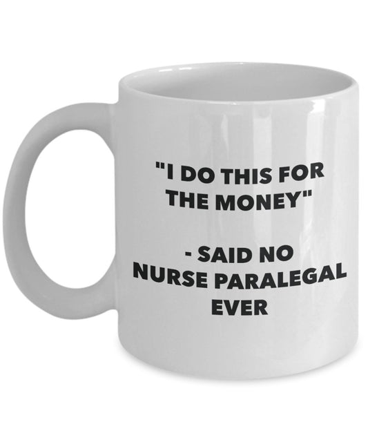 "I Do This for the Money" - Said No Nurse Paralegal Ever Mug - Funny Tea Hot Cocoa Coffee Cup - Novelty Birthday Christmas Anniversary Gag Gifts Idea