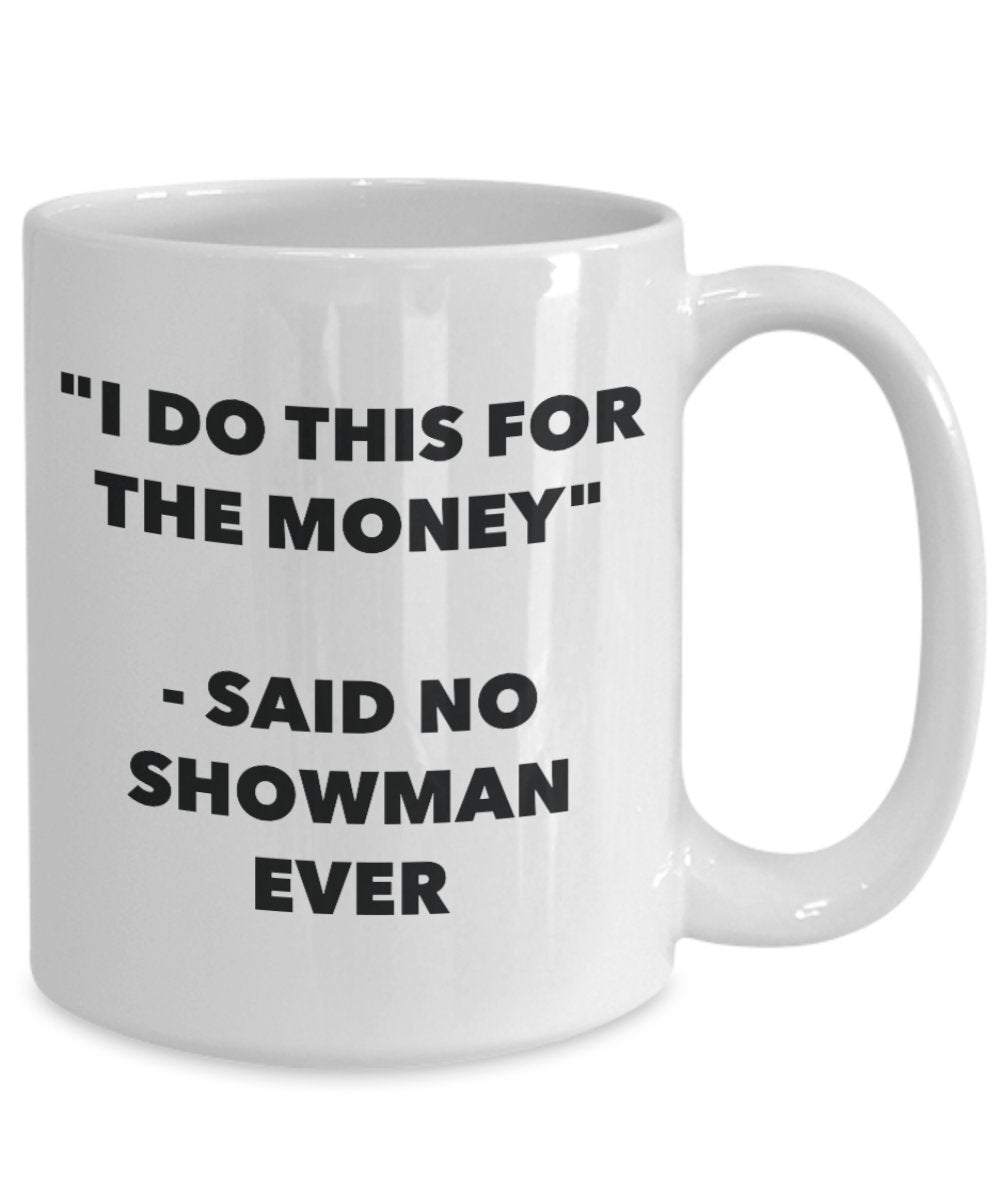 "I Do This for the Money" - Said No Showman Ever Mug - Funny Tea Hot Cocoa Coffee Cup - Novelty Birthday Christmas Anniversary Gag Gifts Idea