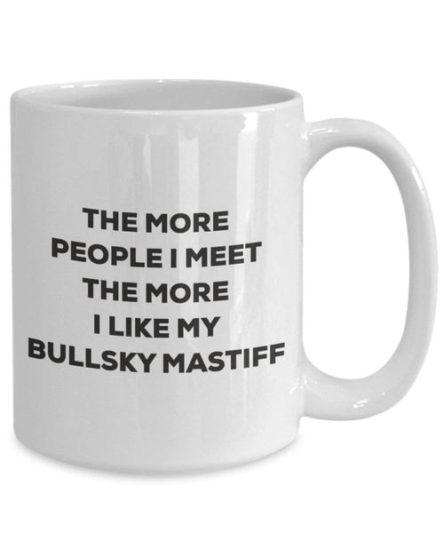 The more people I meet the more I like my Bullsky Mastiff Mug - Funny Coffee Cup - Christmas Dog Lover Cute Gag Gifts Idea