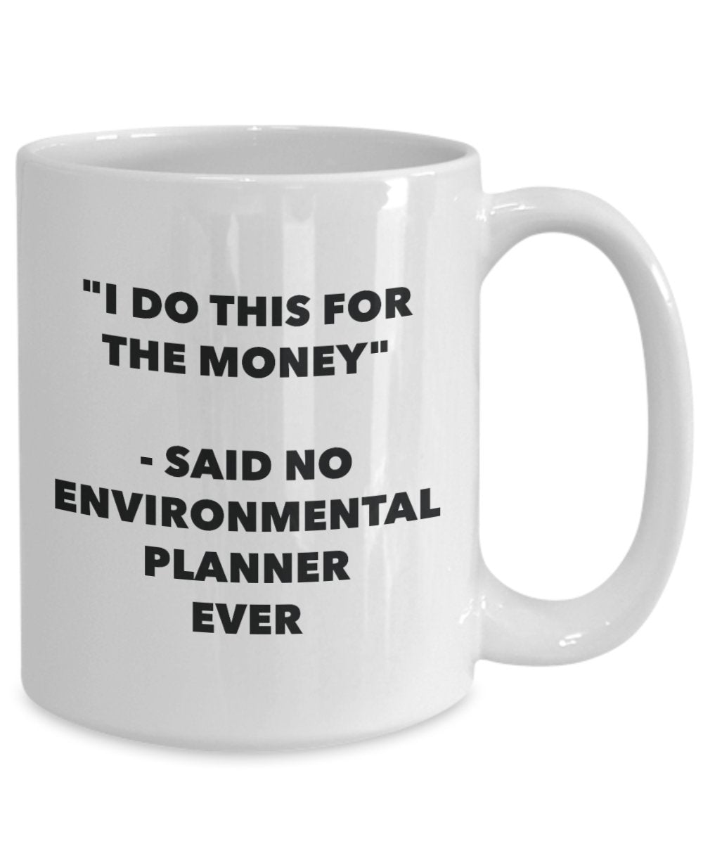 "I Do This for the Money" - Said No Environmental Planner Ever Mug - Funny Tea Hot Cocoa Coffee Cup - Novelty Birthday Christmas Anniversary Gag Gifts