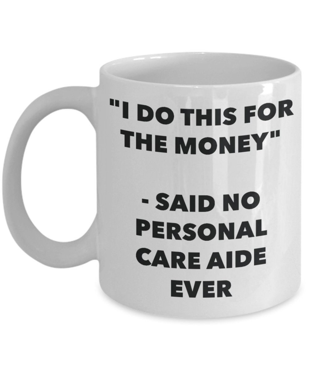 "I Do This for the Money" - Said No Personal Care Aide Ever Mug - Funny Tea Hot Cocoa Coffee Cup - Novelty Birthday Christmas Anniversary Gag Gifts Id