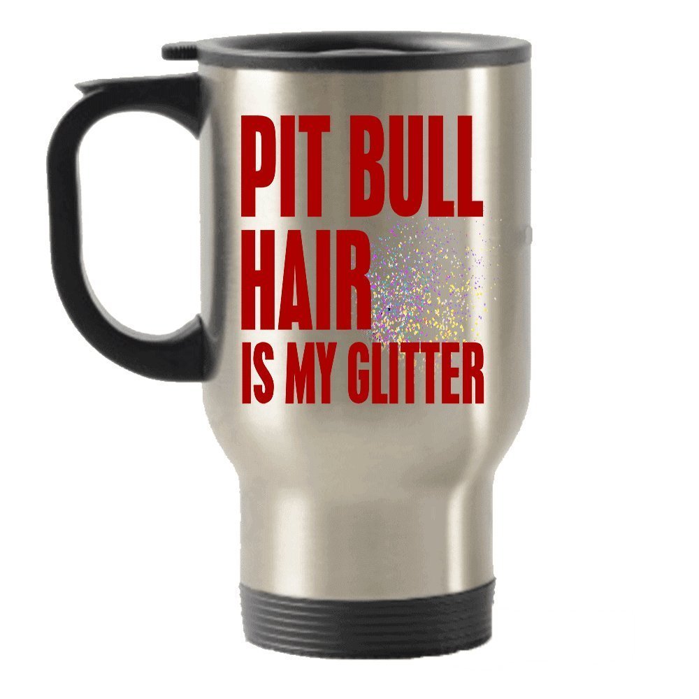 Pit Bull Hair is My Glitter- Funny Pit Bull gift idea Stainless Steel Travel Insulated Tumblers Mug