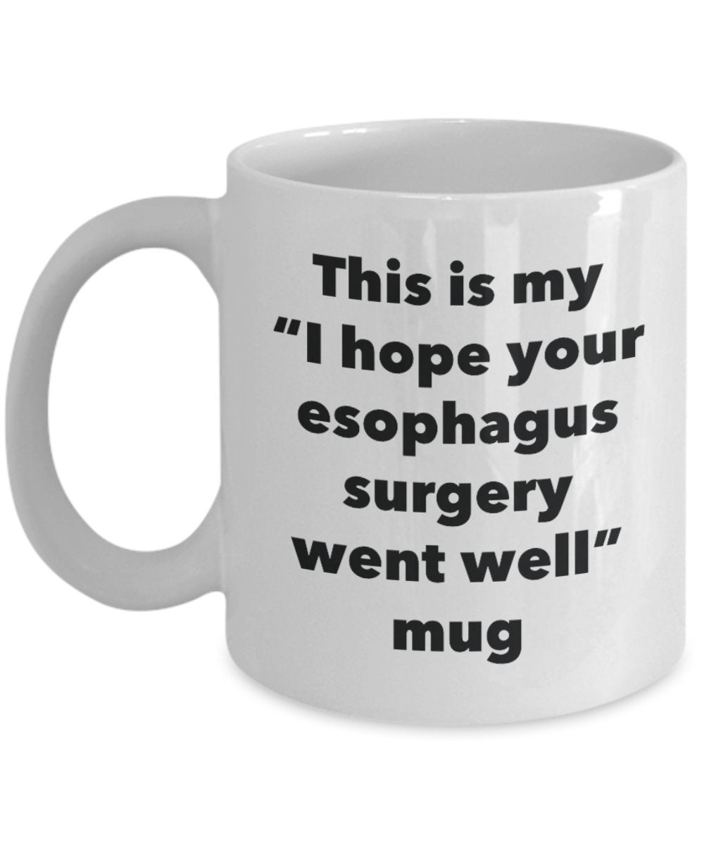 This is My "I Hope Your Esophagus Surgery Went Well" Mug - Funny Tea Hot Cocoa Coffee Cup - Novelty Birthday Christmas Anniversary Gag Gifts Idea