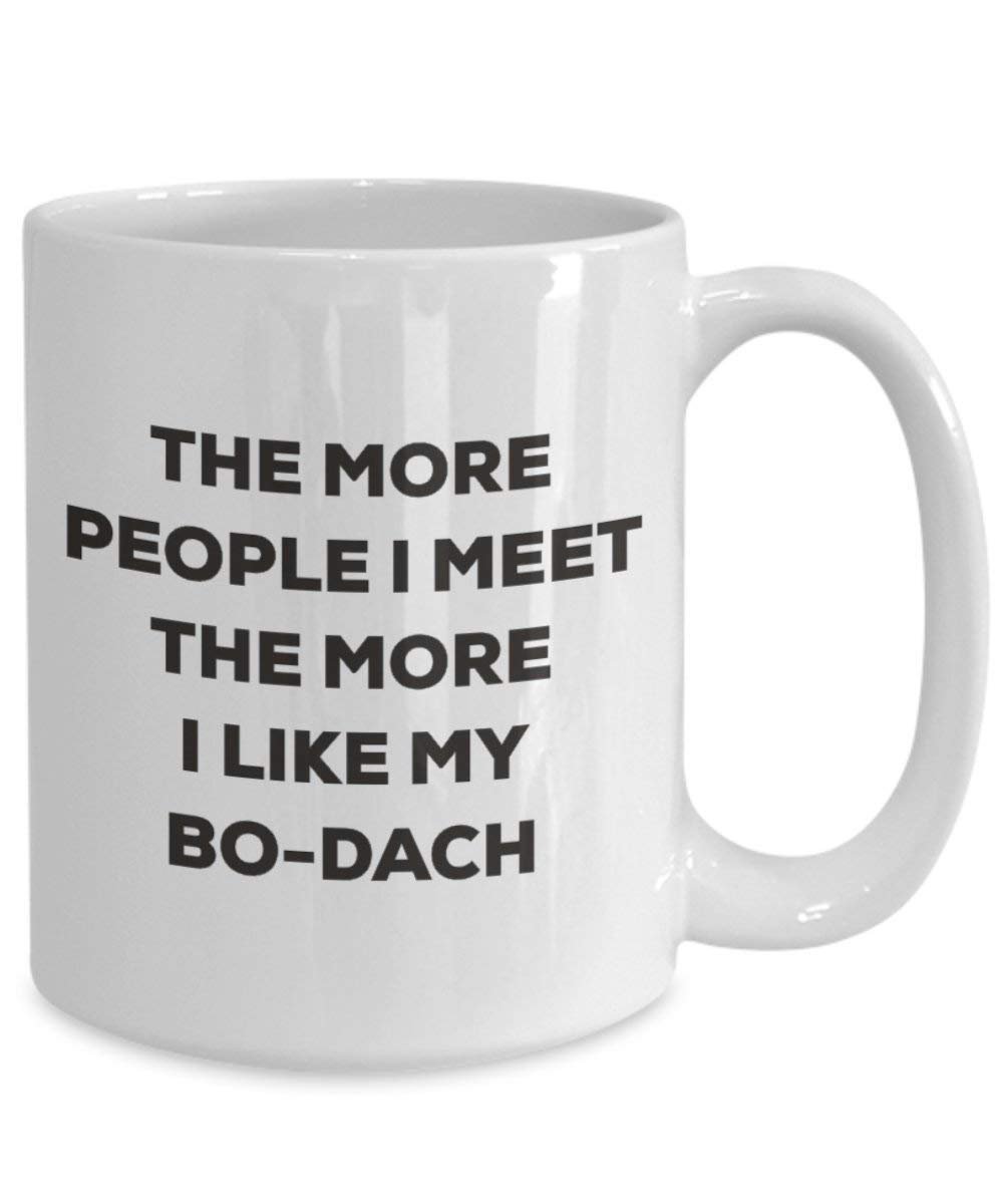 The More People I Meet the More I Like My bo-dach Tasse – Funny Coffee Cup – Weihnachten Hund Lover niedlichen Gag Geschenke Idee