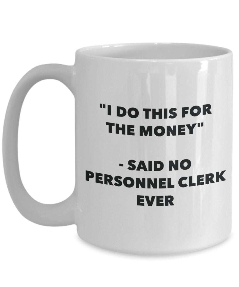 "I Do This for the Money" - Said No Personnel Clerk Ever Mug - Funny Tea Hot Cocoa Coffee Cup - Novelty Birthday Christmas Anniversary Gag Gifts Idea