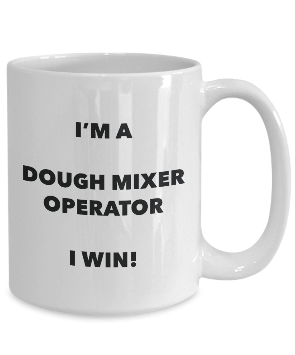 I'm a Dough Mixer Operator Mug I win! - Funny Coffee Cup - Novelty Birthday Christmas Gag Gifts Idea