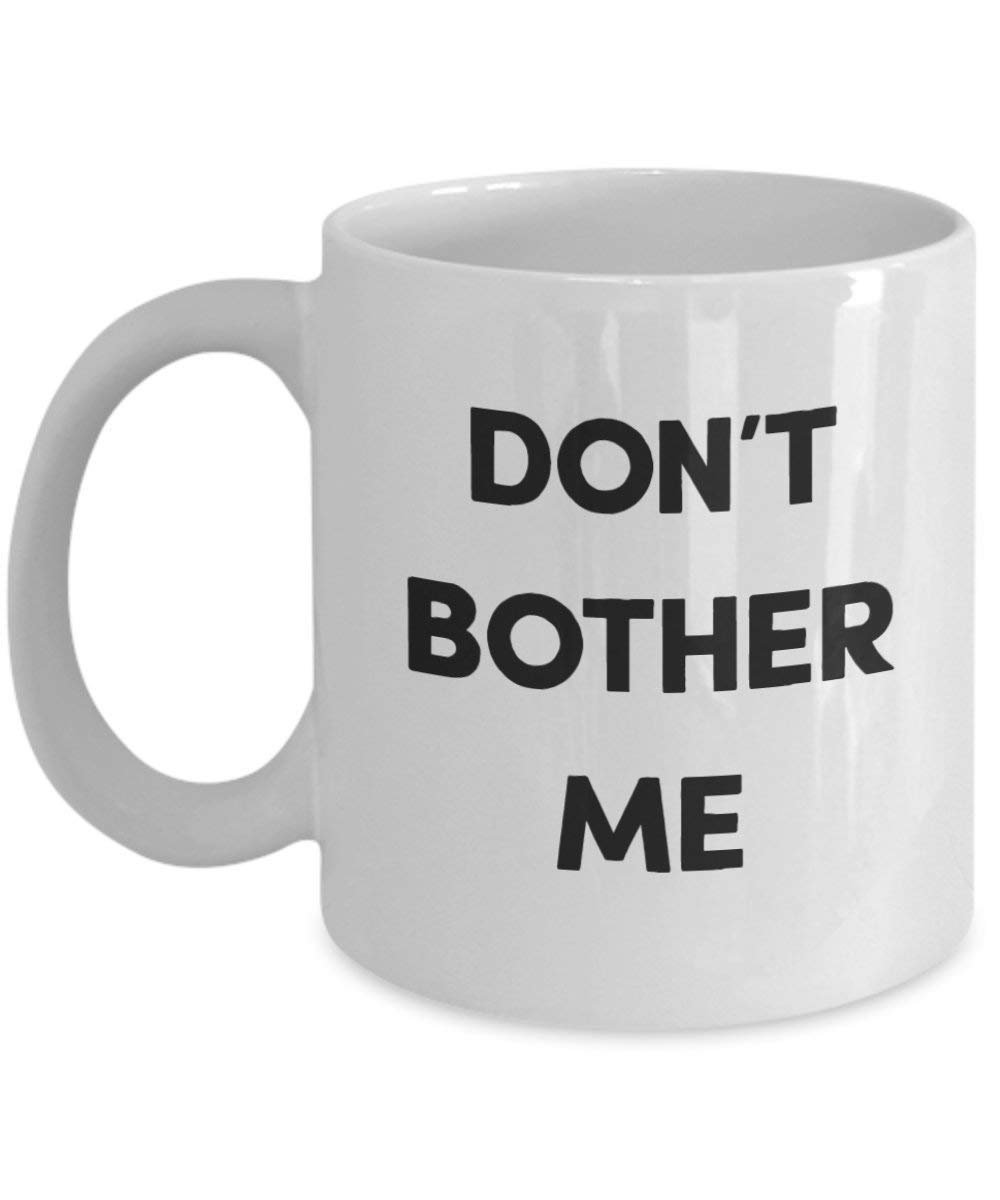 Dont Bother Me Coffee Mug - Funny Tea Hot Cocoa Coffee Cup - Novelty Birthday Christmas Anniversary Gag Gifts Idea