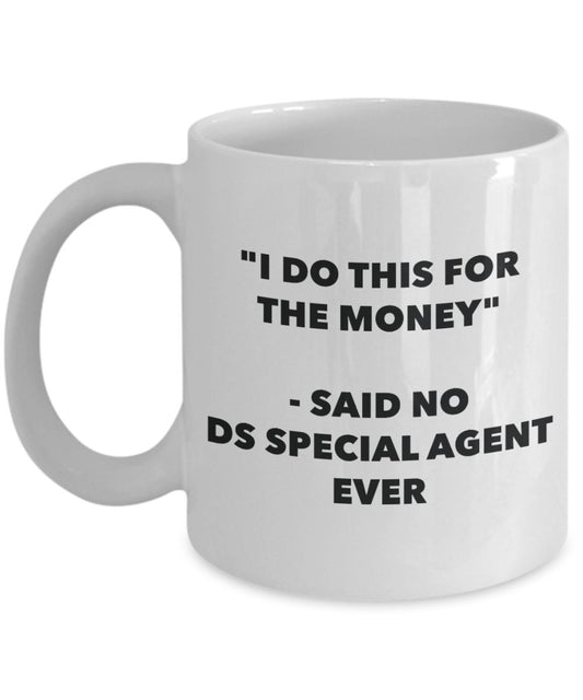 "I Do This for the Money" - Said No Ds Special Agent Ever Mug - Funny Tea Hot Cocoa Coffee Cup - Novelty Birthday Christmas Anniversary Gag Gifts Idea