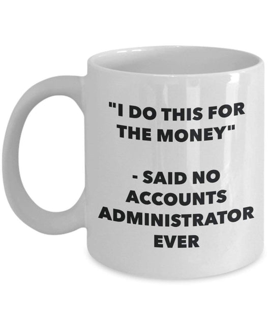 I Do diese Tasse für das Geld – Said No Konten Administrator Ever – Funny Kaffeetasse – Neuheit Geburtstag Weihnachten Gag Geschenke Idee