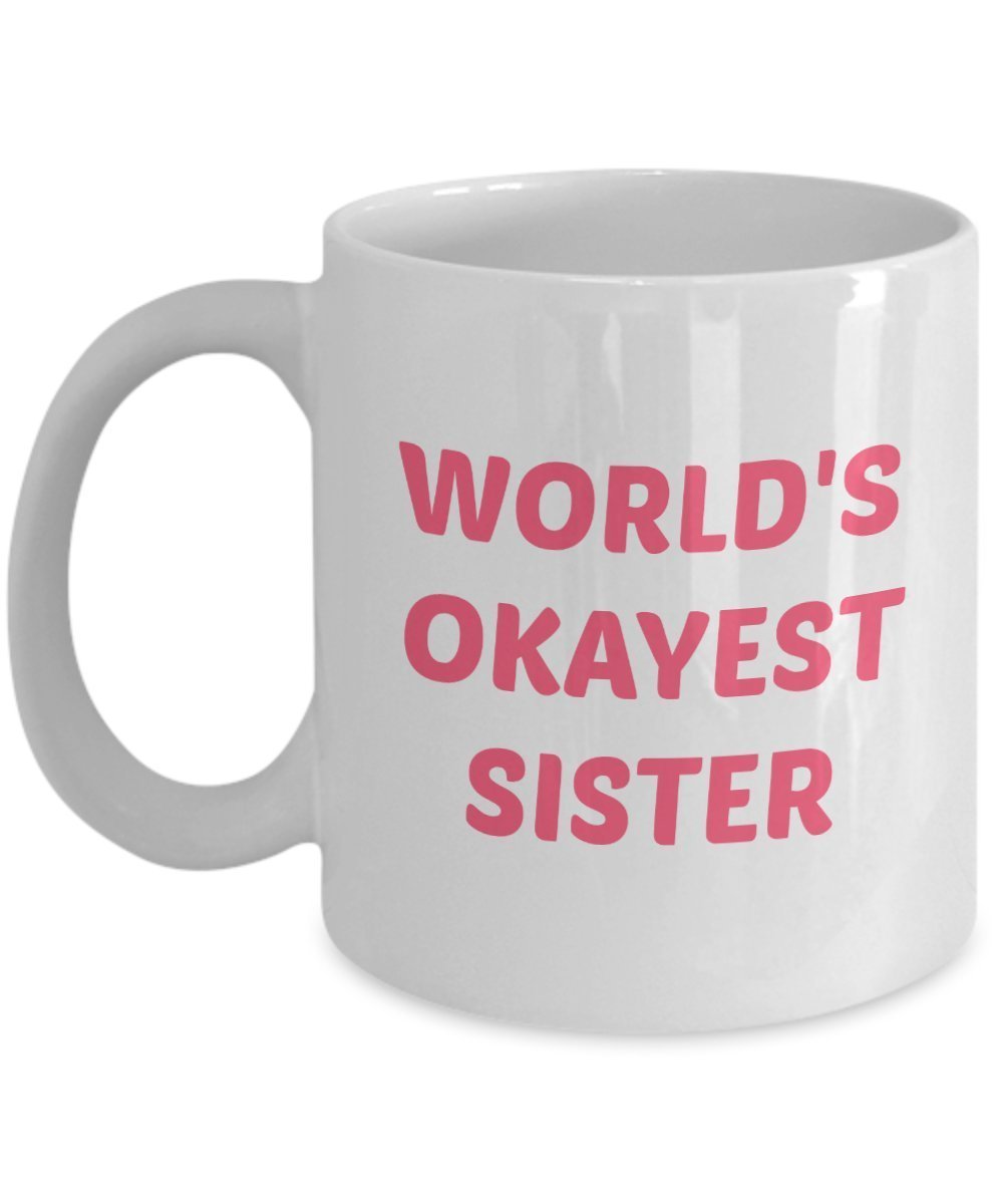 Worlds Okaest Sister Mug – Gift for Sister- Funny Tea Hot Cocoa Coffee Cup - Novelty Birthday Christmas Gag Gifts Idea