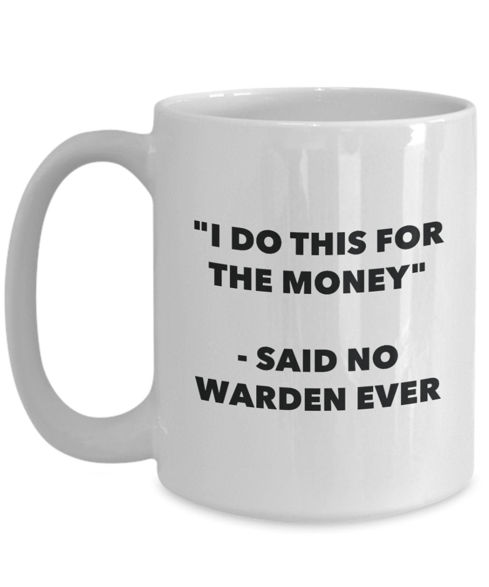 I Do This for the Money - Said No Warden Ever Mug - Funny Tea Hot Cocoa Coffee Cup - Novelty Birthday Christmas Anniversary Gag Gifts Idea