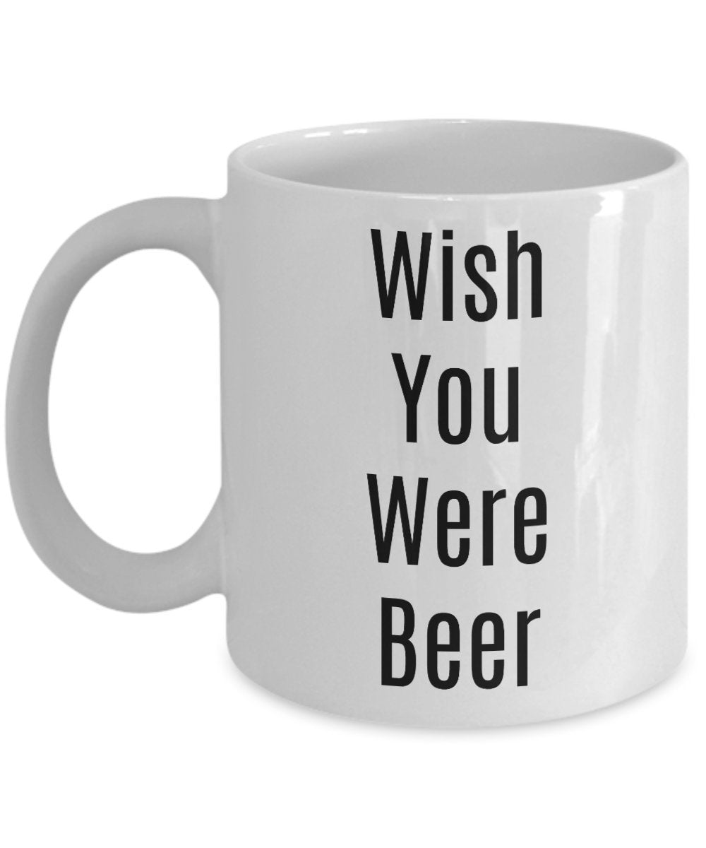 Wish You Were Beer Mug - Funny Cup For Beer Lovers - For Men Or Women - Gag Gift - Novelty Idea For Birthday Christmas