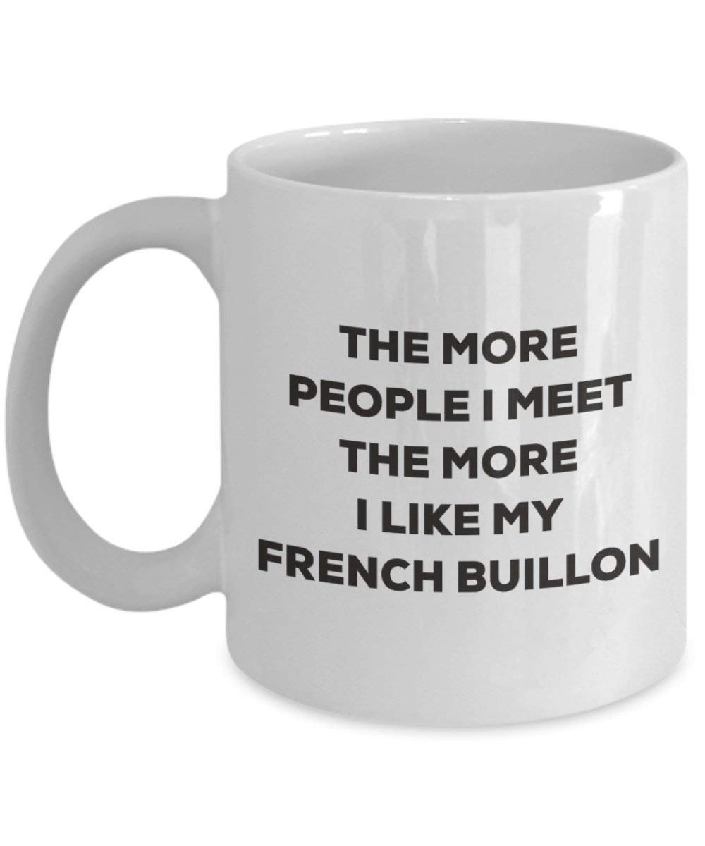 The more people I meet the more I like my French Buillon Mug - Funny Coffee Cup - Christmas Dog Lover Cute Gag Gifts Idea