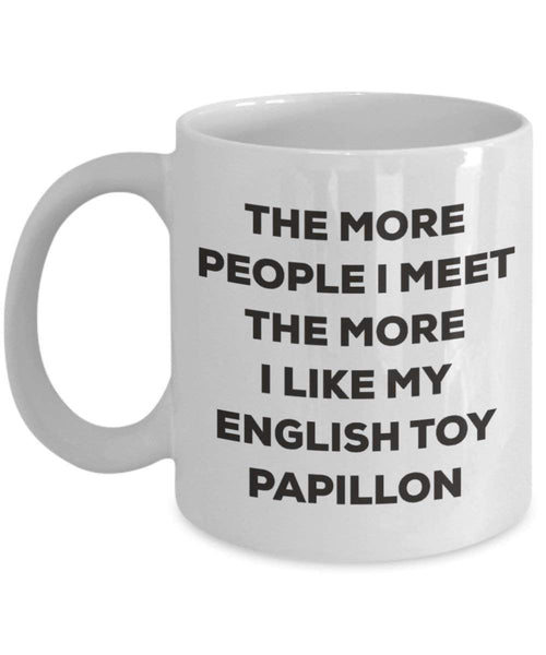 The more people I meet the more I like my English Toy Papillon Mug - Funny Coffee Cup - Christmas Dog Lover Cute Gag Gifts Idea