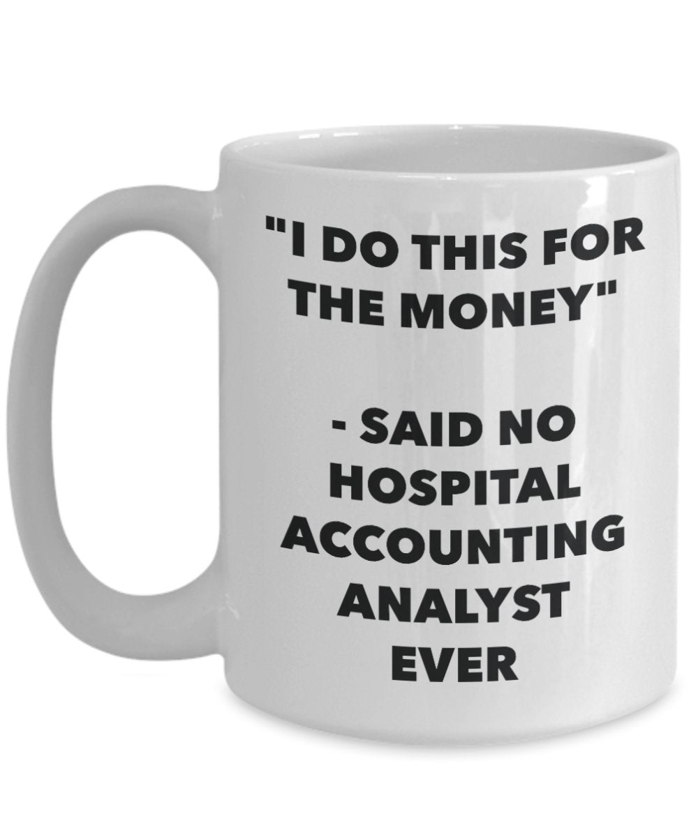 "I Do This for the Money" - Said No Hospital Accounting Analyst Ever Mug - Funny Tea Hot Cocoa Coffee Cup - Novelty Birthday Christmas Anniversary Gag