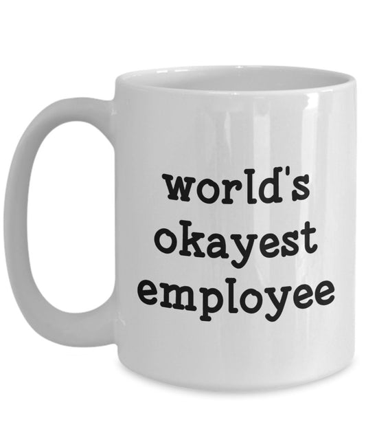 Worlds Okayest Employee Mug - Funny Tea Hot Cocoa Coffee Cup - Novelty Birthday Christmas Anniversary Gag Gifts Idea