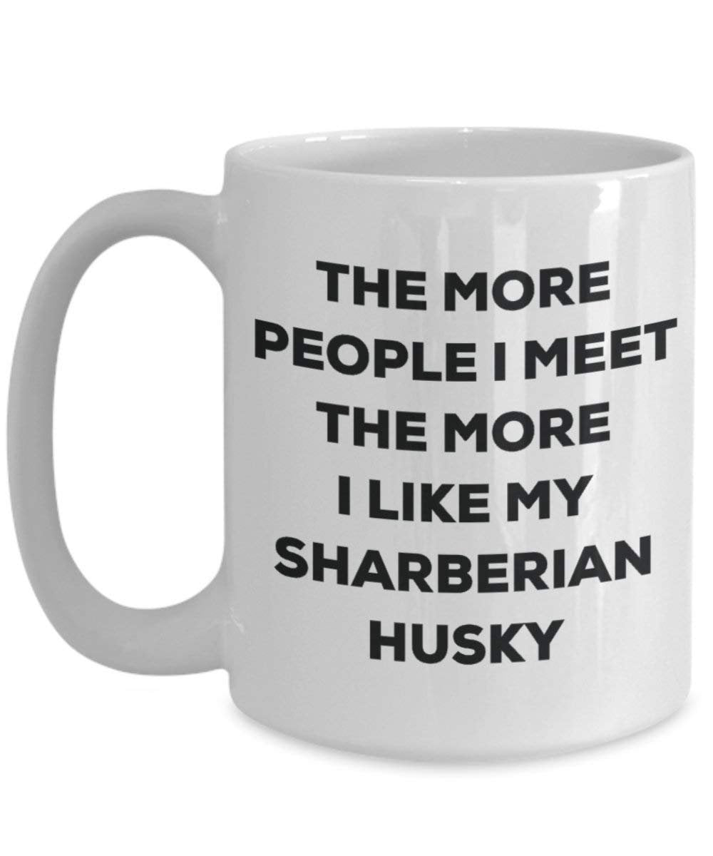 The more people I meet the more I like my Sharberian Husky Mug - Funny Coffee Cup - Christmas Dog Lover Cute Gag Gifts Idea