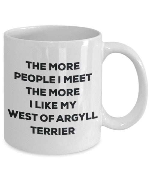 The more people I meet the more I like my West Of Argyll Terrier Mug - Funny Coffee Cup - Christmas Dog Lover Cute Gag Gifts Idea