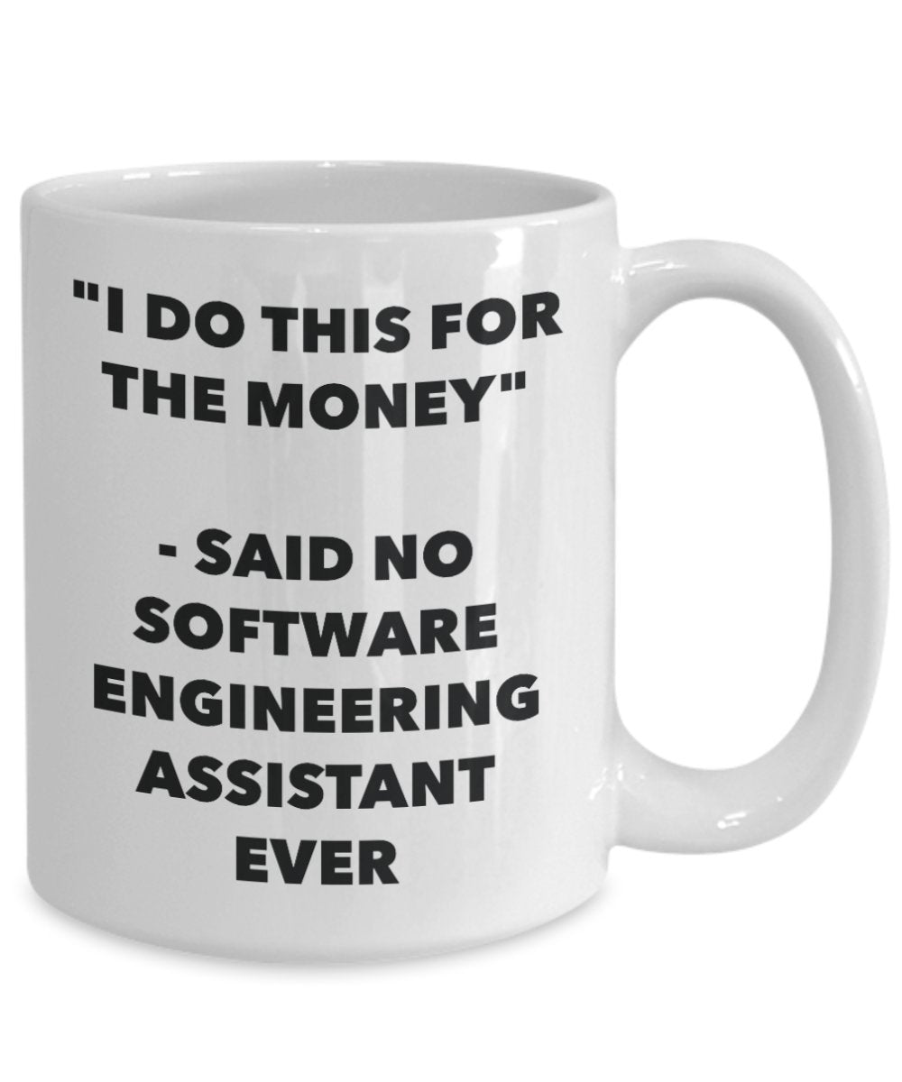 "I Do This for the Money" - Said No Software Engineering Assistant Ever Mug - Funny Tea Hot Cocoa Coffee Cup - Novelty Birthday Christmas Anniversary