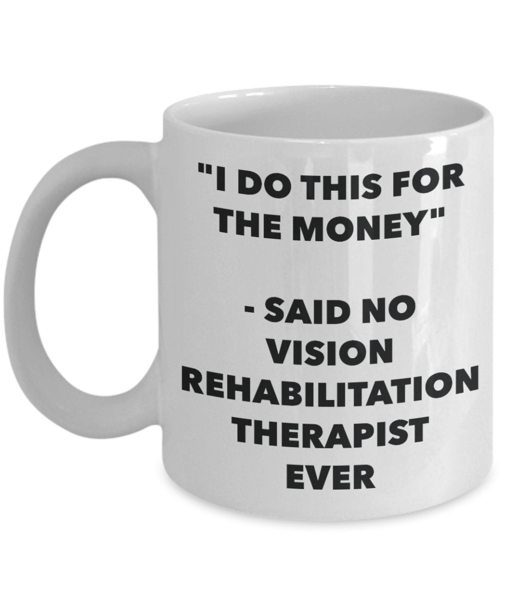 I Do This for the Money - Said No Vision Rehabilitation Therapist Ever Mug - Funny Tea Hot Cocoa Coffee Cup - Birthday Christmas Gag Gifts Idea
