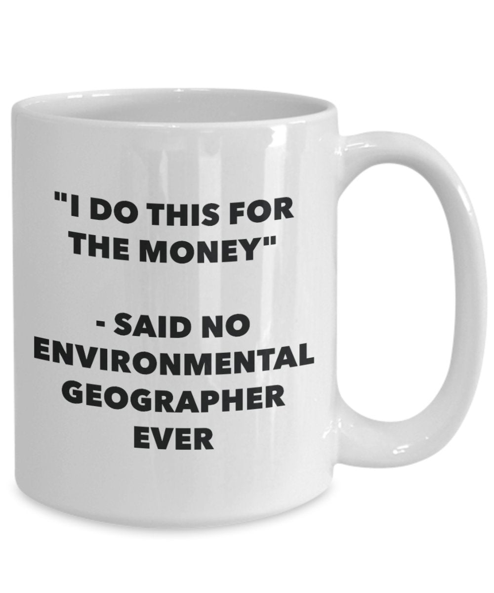 "I Do This for the Money" - Said No Environmental Emergencies Geographer Ever Mug - Funny Tea Hot Cocoa Coffee Cup - Novelty Birthday Christmas Annive