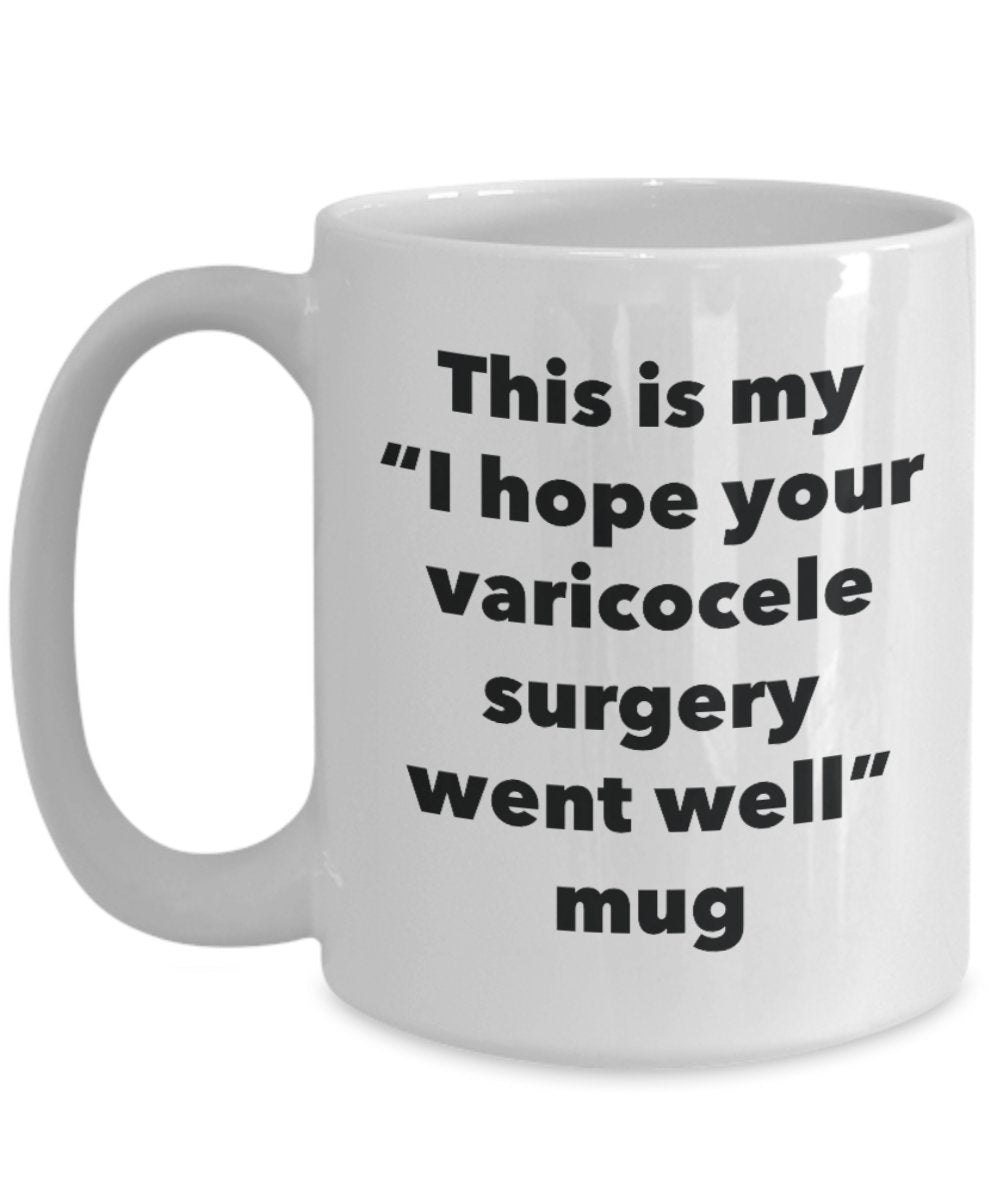 This is My "I Hope Your Varicocele Surgery Went Well" Mug - Funny Tea Hot Cocoa Coffee Cup - Novelty Birthday Christmas Anniversary Gag Gifts Idea