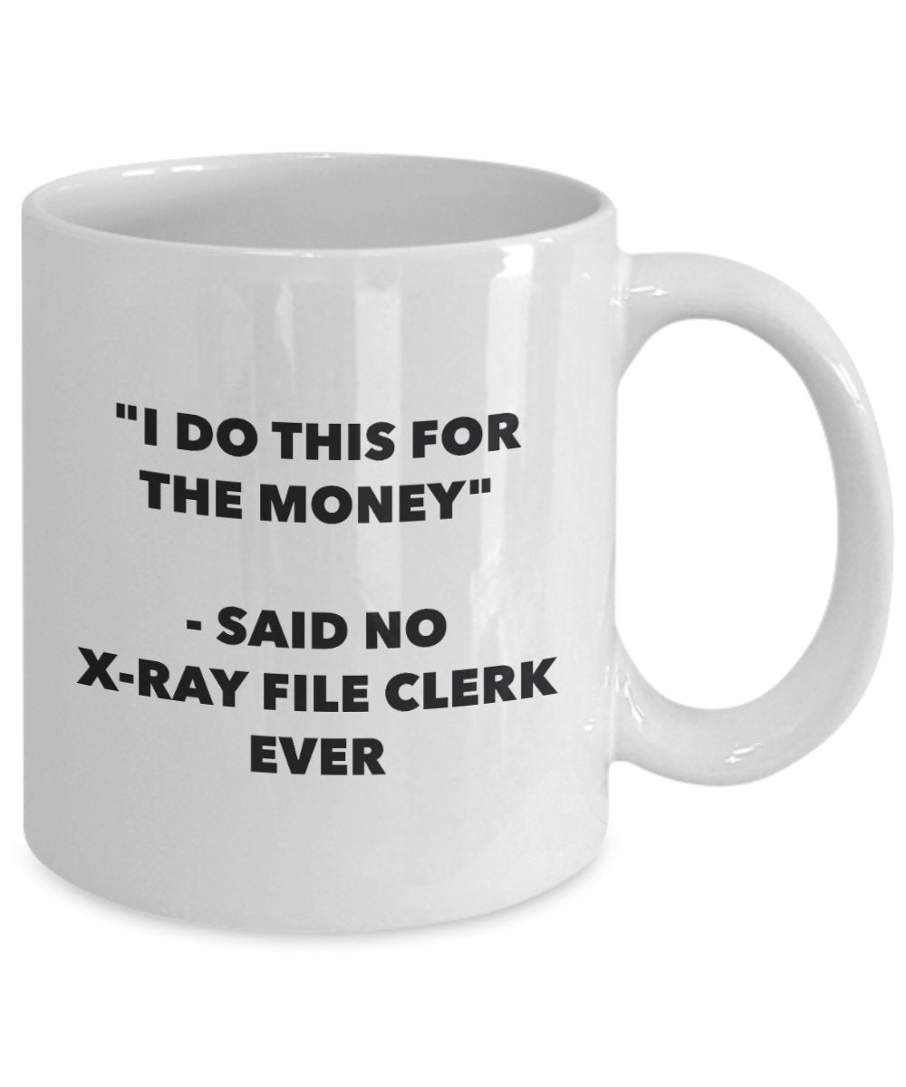 I Do This for the Money - Said No X-ray File Clerk Ever Mug - Funny Tea Cocoa Coffee Cup - Birthday Christmas Gag Gifts Idea