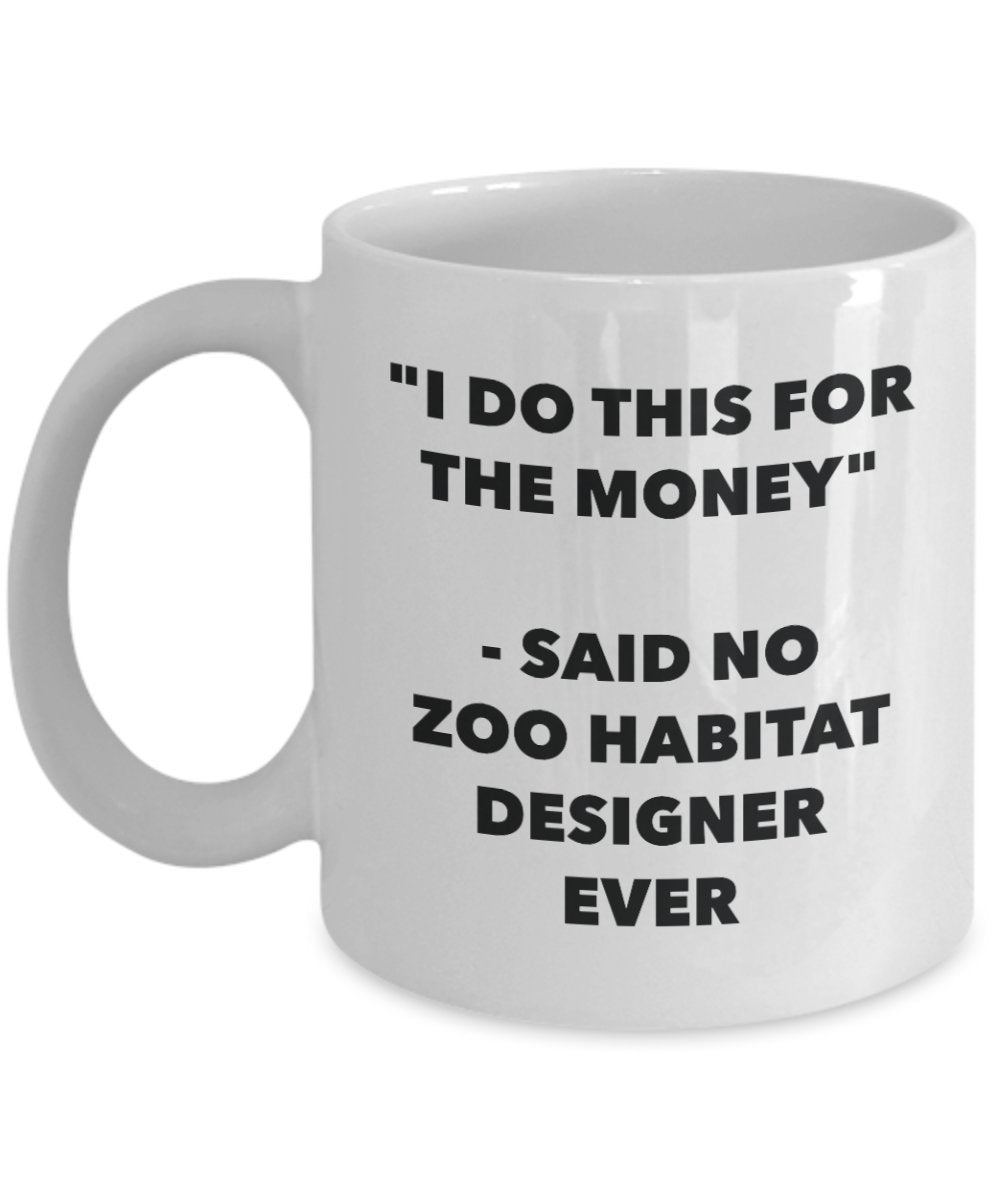 I Do This for the Money - Said No Zoo Habitat Designer Ever Mug - Funny Tea Cocoa Coffee Cup - Birthday Christmas Gag Gifts Idea