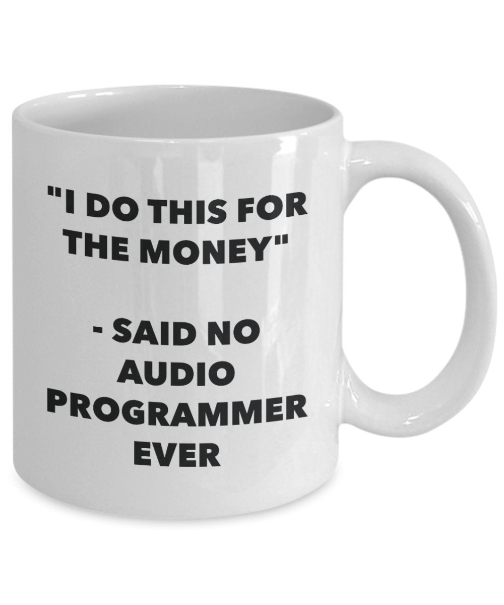 "I Do This for the Money" - Said No Audio Programmer Ever Mug - Funny Tea Hot Cocoa Coffee Cup - Novelty Birthday Christmas Anniversary Gag Gifts Idea