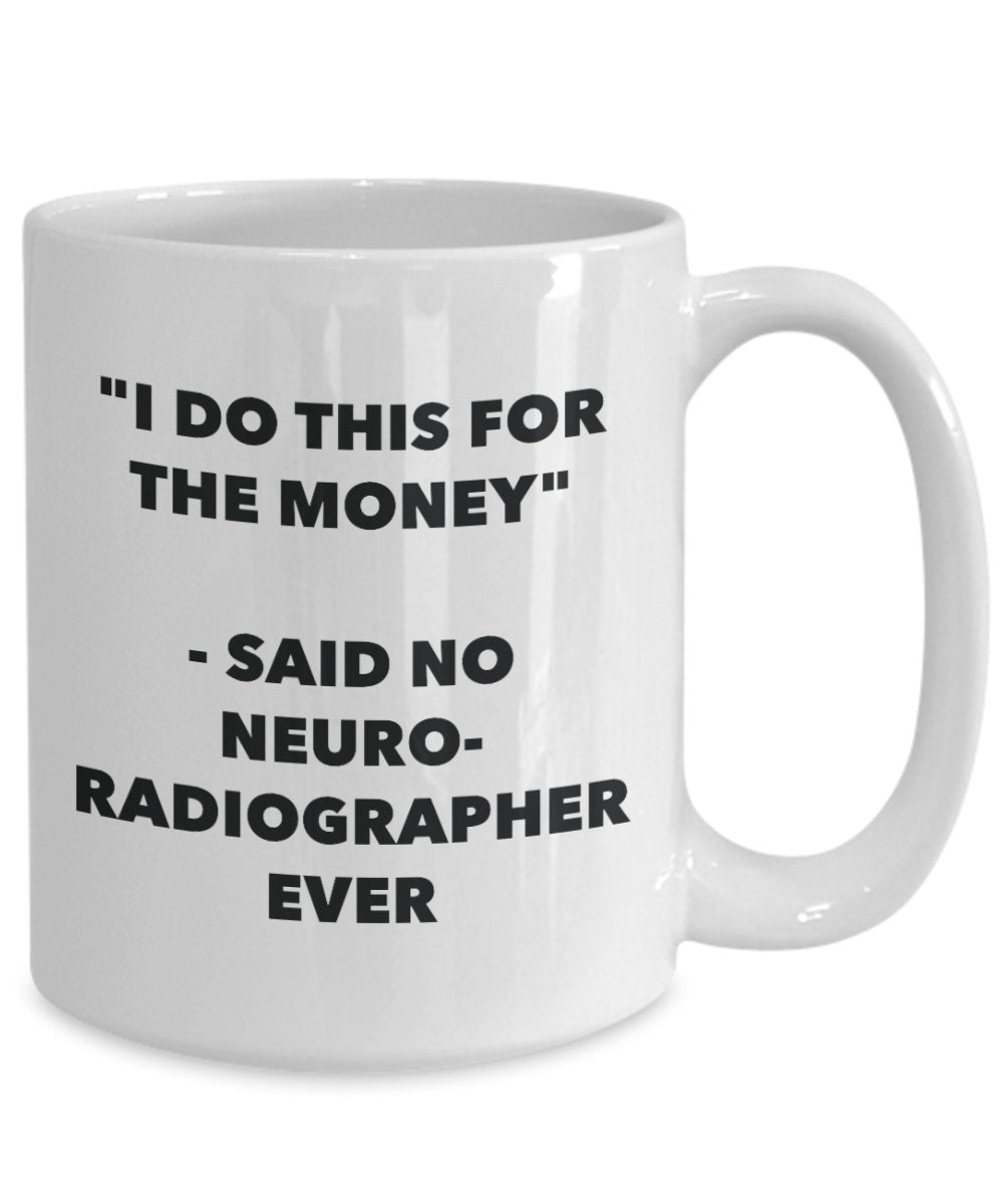 "I Do This for the Money" - Said No Neuroradiographer Ever Mug - Funny Tea Hot Cocoa Coffee Cup - Novelty Birthday Christmas Anniversary Gag Gifts Ide