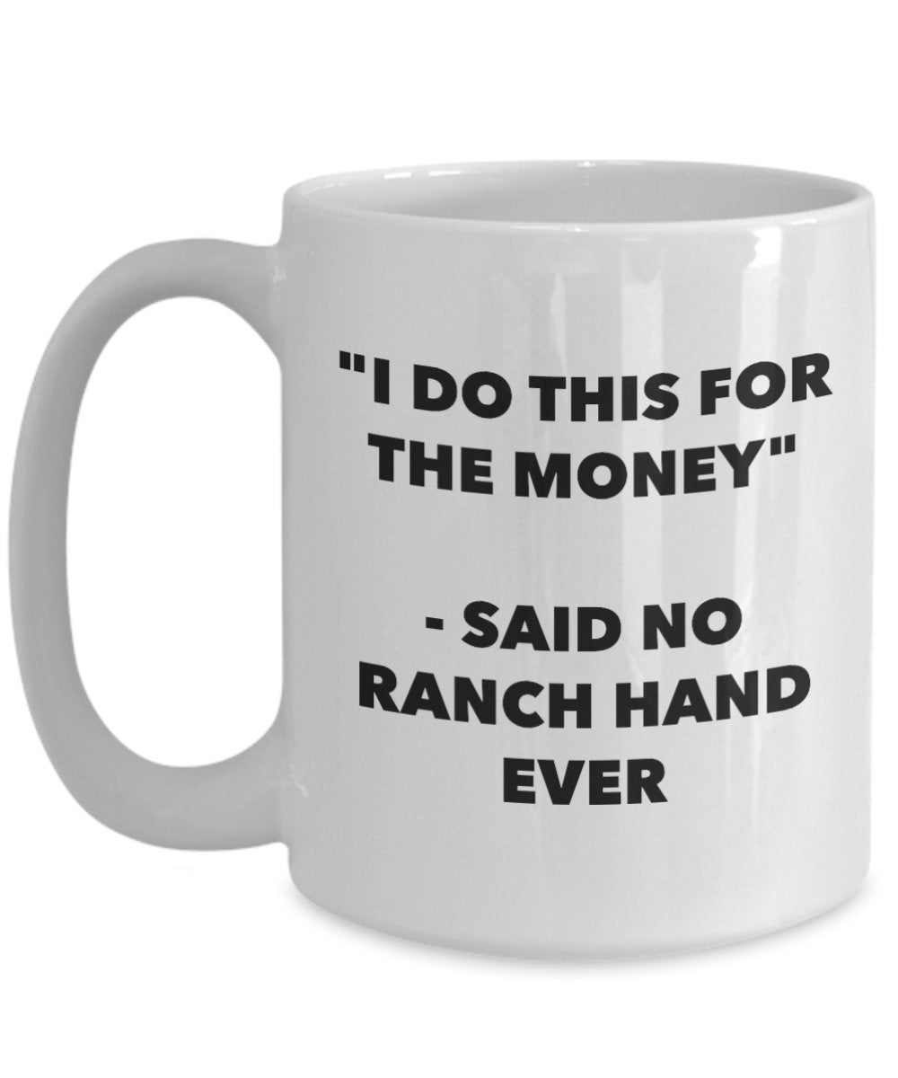 "I Do This for the Money" - Said No Ranch Hand Ever Mug - Funny Tea Hot Cocoa Coffee Cup - Novelty Birthday Christmas Anniversary Gag Gifts Idea