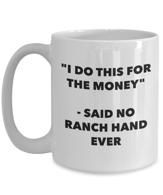 "I Do This for the Money" - Said No Ranch Hand Ever Mug - Funny Tea Hot Cocoa Coffee Cup - Novelty Birthday Christmas Anniversary Gag Gifts Idea