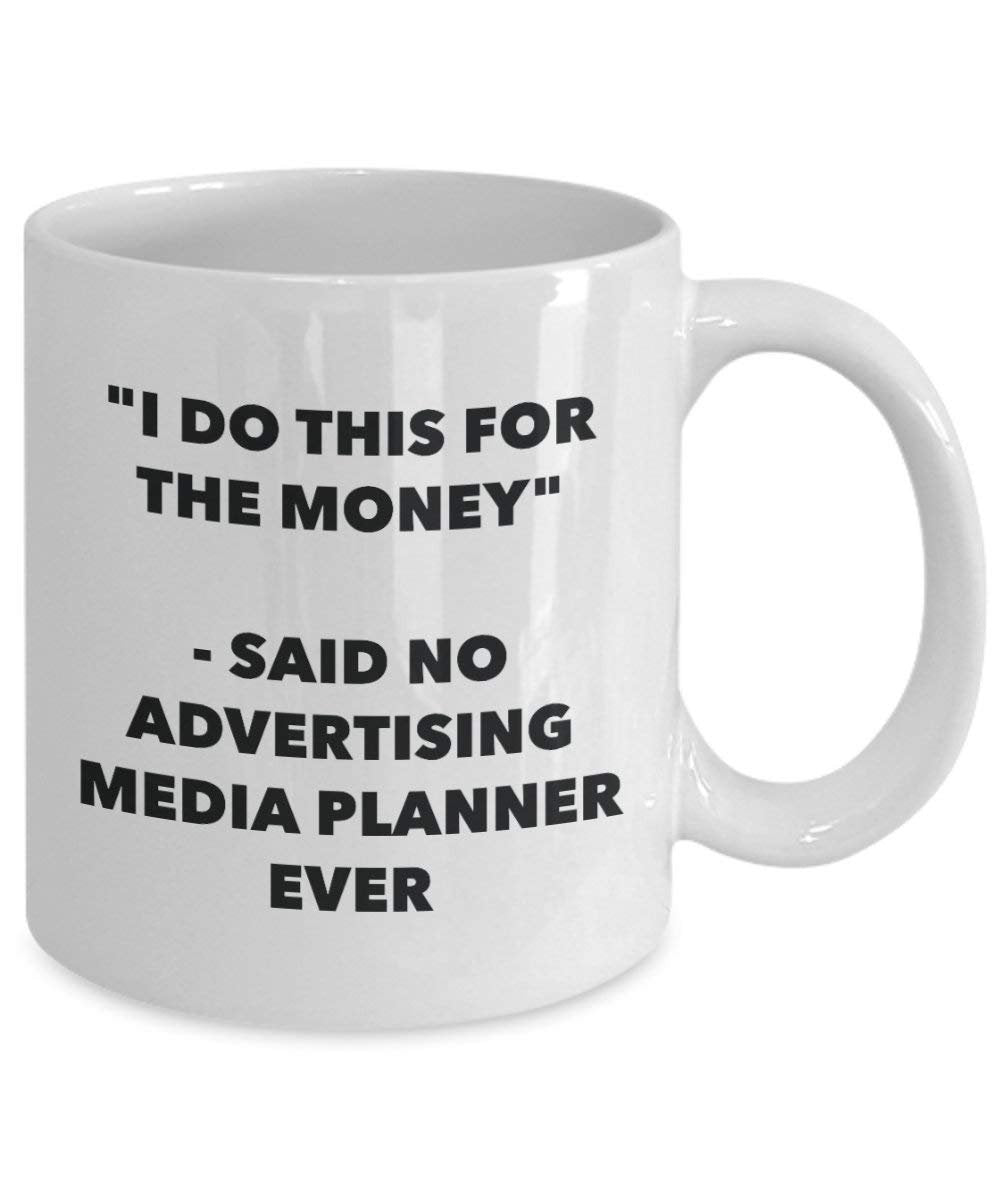 I Do This for the Money - Said No Advertising Media Planner Ever Mug - Funny Coffee Cup - Novelty Birthday Christmas Gag Gifts Idea