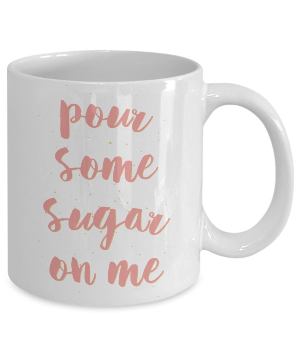 Pour Some Sugar On Me Coffee Mug - Funny Tea Hot Cocoa Coffee Cup - Novelty Birthday Christmas Anniversary Gag Gifts Idea
