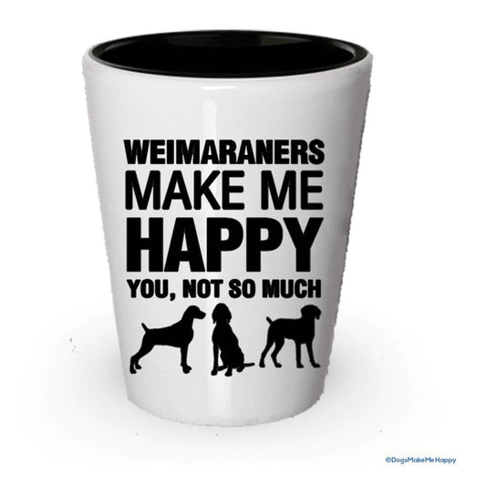 Weimarners Make Me Happy- Funny Shot Glasses (4)