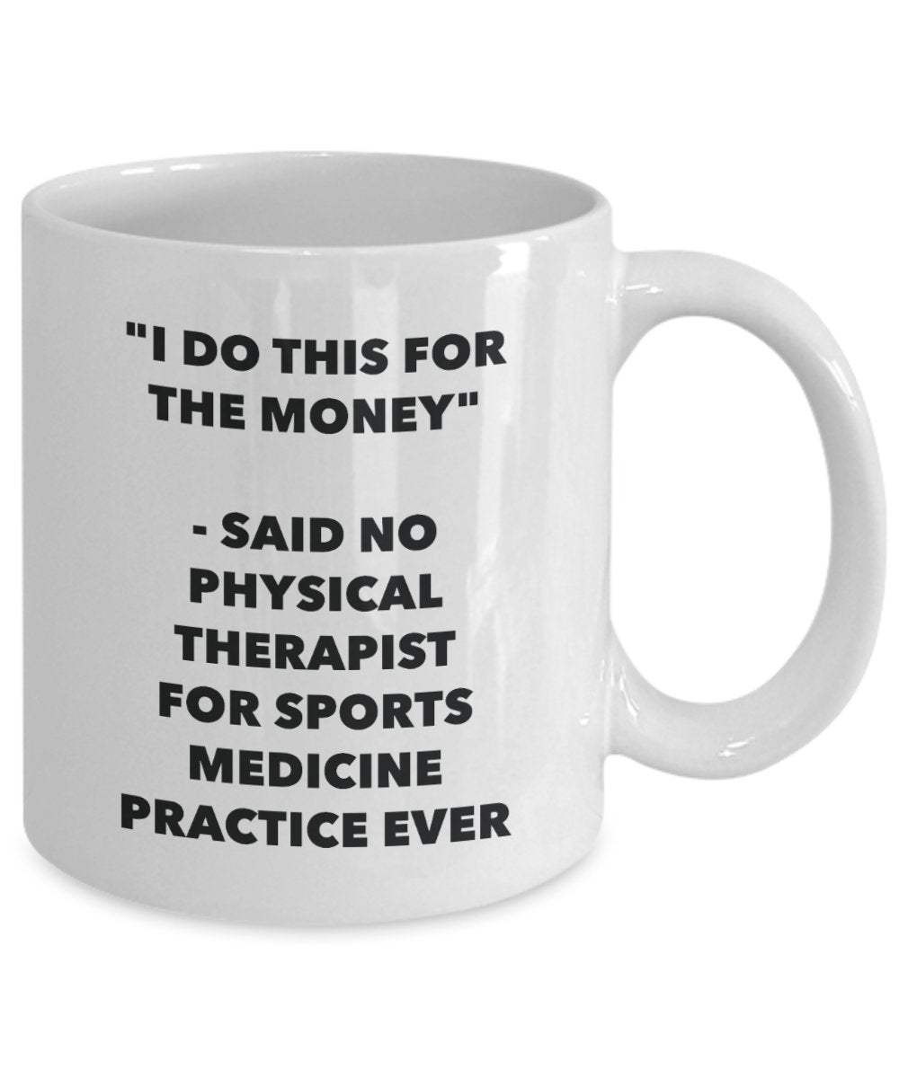 "I Do This for the Money" - Said No Physical Therapist For Sports Medicine Practice Ever Mug - Funny Tea Hot Cocoa Coffee Cup - Novelty Birthday Chris